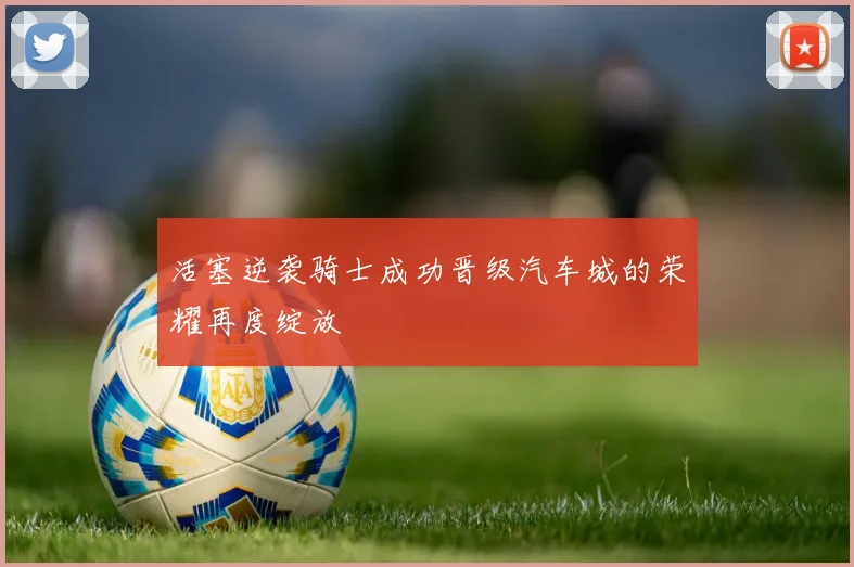 活塞逆袭骑士成功晋级汽车城的荣耀再度绽放