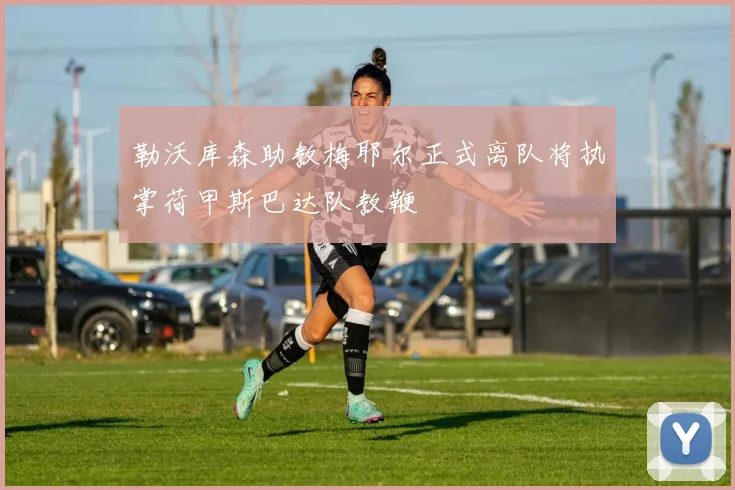 勒沃库森助教梅耶尔正式离队将执掌荷甲斯巴达队教鞭