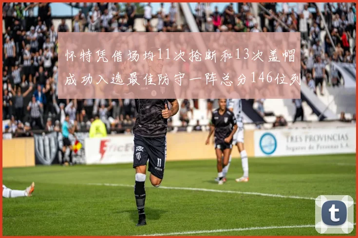 怀特凭借场均11次抢断和13次盖帽成功入选最佳防守一阵总分146位列第五